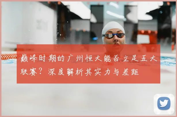 巅峰时期的广州恒大能否立足五大联赛？深度解析其实力与差距