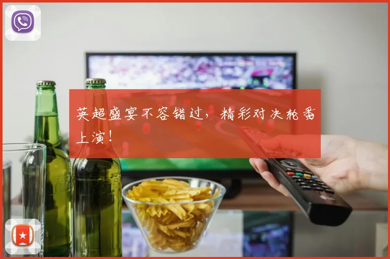 英超盛宴不容错过，精彩对决轮番上演！